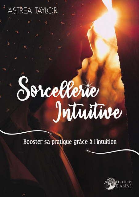 Sorcellerie Intuitive  - Astrea Taylor - Danaé