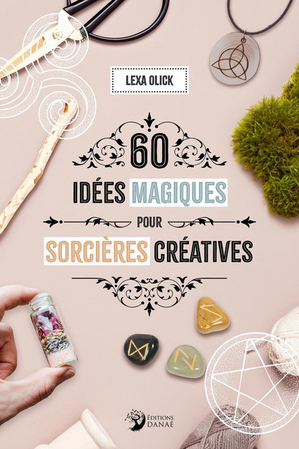 60 idées magiques pour sorcières créatives - Lexa Olick - Danaé